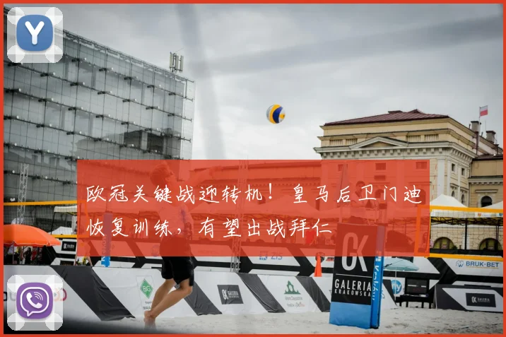 欧冠关键战迎转机！皇马后卫门迪恢复训练，有望出战拜仁