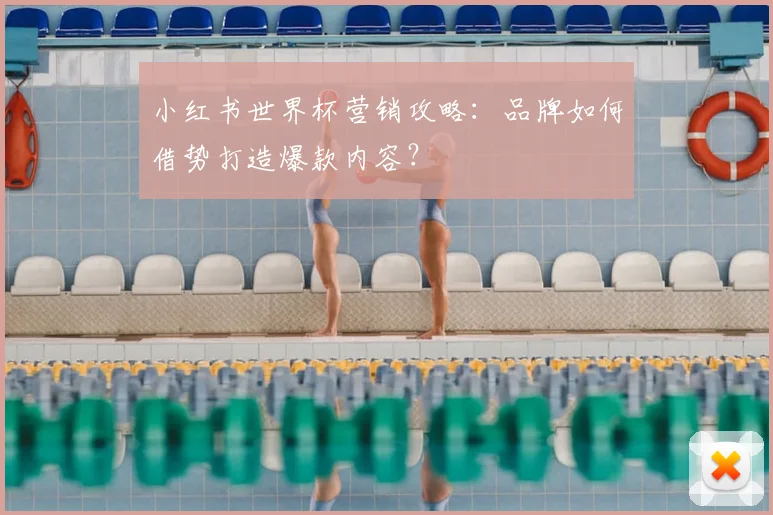 小红书世界杯营销攻略:品牌如何借势打造爆款内容?
